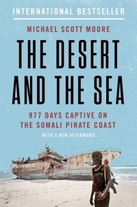 Michael Scott Moore - The Desert and the Sea - 977 Days Captive on the Somali Pirate Coast.