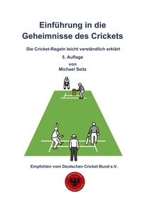 Michael Seitz - Einführung in die Geheimnisse des Crickets - Die Cricket-Regeln leicht verständlich erklärt.