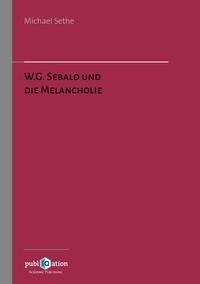 Michael Sethe - W.G. Sebald und die Melancholie.