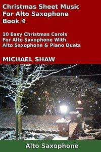  Michael Shaw - Christmas Sheet Music For Alto Saxophone - Book 4.