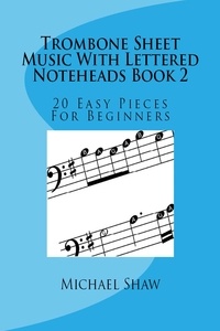  Michael Shaw - Trombone Sheet Music With Lettered Noteheads Book 2: 20 Easy Pieces For Beginners.