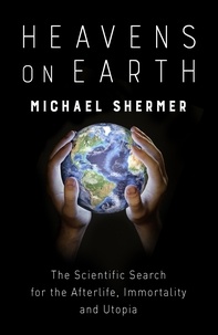 Michael Shermer - Heavens on Earth - The Scientific Search for the Afterlife, Immortality and Utopia.