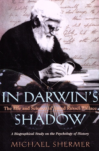 Michael Shermer - In Darwin's Shadow - The Life and Science of Alfred Russel Wallace.