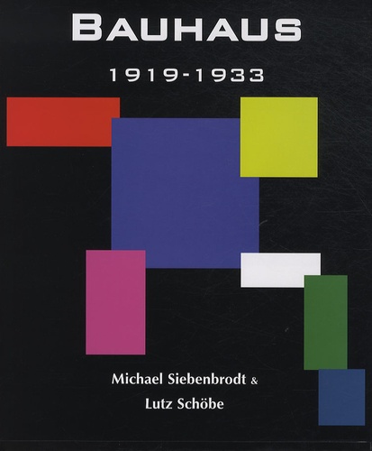 Michael Siebenbrodt et Lutz Schöbe - Bauhaus 1919-1933 - Weimar-Dessau-Berlin.