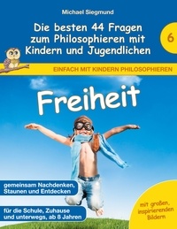 Michael Siegmund - Freiheit - Die besten 44 Fragen zum Philosophieren mit Kindern und Jugendlichen.