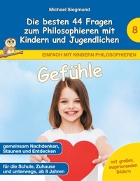 Michael Siegmund - Gefühle - Die besten 44 Fragen zum Philosophieren mit Kindern und Jugendlichen.