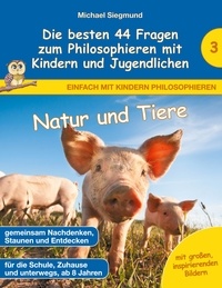 Michael Siegmund - Natur und Tiere - Die besten 44 Fragen zum Philosophieren mit Kindern und Jugendlichen.