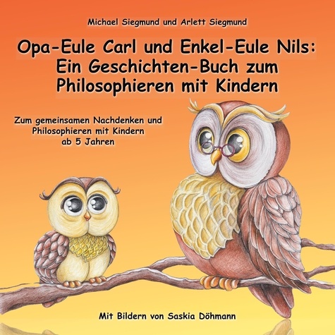 Opa-Eule Carl und Enkel-Eule Nils: Ein Geschichten-Buch zum Philosophieren mit Kindern. Zum gemeinsamen Nachdenken und Philosophieren mit Kindern ab 5 Jahren