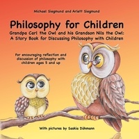 Michael Siegmund et Arlett Siegmund - Philosophy for Children. Grandpa Carl the Owl and his Grandson Nils the Owl: A Story Book for Discussing Philosophy with Children - For encouraging reflection and discussion of philosophy with children ages 5 and up.