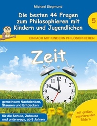 Michael Siegmund - Zeit - Die besten 44 Fragen zum Philosophieren mit Kindern und Jugendlichen.