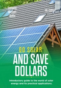  MICHAEL SIEMENS et  ALAN ADRIAN DELFIN-COTA - Go Solar and Save Dollars  Introductory Guide to the World of Solar Energy and Its Practical Applications.