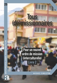 Michael Singleton - Tous (dé)missionnaires - Pour un nouvel ordre de mission (interculturelle) Tome 2.