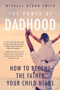Michael Smith - The Power of Dadhood - How to Become the Father Your Child Needs.