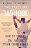 The Power of Dadhood. How to Become the Father Your Child Needs