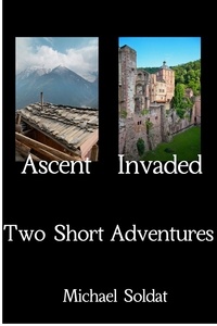  Michael Soldat - Ascent and Invaded: Two Short Adventures.