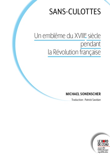Michael Sonenscher - Sans-culottes - Un emblème du XVIIIe siècle pendant la révolution française.