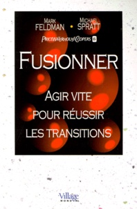 Michael Spratt et Marc Feldman - Fusionner. Agir Vite Pour Reussir Les Transitions.