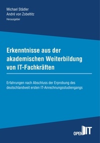 Michael Städler et André von Zobeltitz - Erkenntnisse aus der akademischen Weiterbildung von IT-Fachkräften - Erfahrungen nach Abschluss der Erprobung des deutschlandweit ersten IT-Anrechnungsstudiengangs.