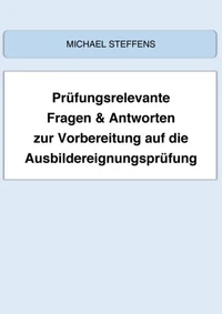 Prüfungsrelevante Fragen &amp; Antworten zur Vorbereitung auf die Ausbildereignungsprüfung