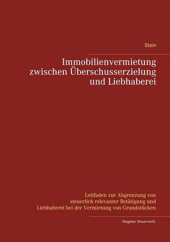 Immobilienvermietung zwischen Überschusserzielung und Liebhaberei. Leitfaden zur Abgrenzung von steuerlich relevanter Betätigung und Liebhaberei bei der Vermietung von Grundstücken