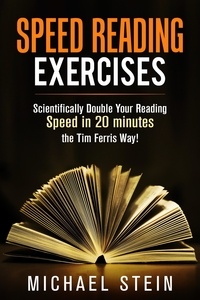  Michael Stein - Speed Reading Exercises: Scientifically Double Your Reading Speed in 20  minutes the Tim Ferris Way! Secret Tool inside.