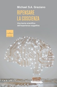 Michael Steven Arthur Graziano et Silvio Ferraresi - Ripensare la coscienza - Una teoria scientifica dell'esperienza soggettiva.