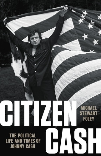Citizen Cash. The Political Life and Times of Johnny Cash