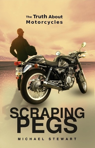  Michael Stewart - Scraping Pegs, The Truth About Motorcycles - Scraping Pegs, Motorcycle Books.