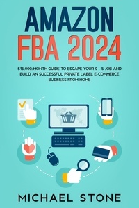  Michael Stone - Amazon FBA 2024 $15,000/Month Guide To Escape Your 9 - 5 Job And Build An Successful Private Label E-Commerce Business From Home.