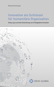 Michael Streitmayer et Katrin Stefan - Innovationen als Schlüssel für humanitäre Organisationen - Status quo und die Entwicklung von Erfolgsdeterminanten.