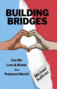 Building Bridges: Can We Love &amp; Relate in a Polarized World?