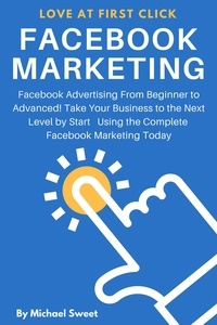  Michael Sweet - Facebook Marketing: Facebook Advertising From Beginner to Advanced! Take Your Business to the Next Level by Start Using the Complete Facebook Marketing Today.