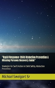  Michael Sweigart - "Rapid Response: Child Abduction Prevention &amp; Missing Persons Recovery Guide".