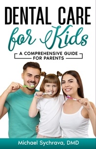  Michael Sychrava - Dental Care for Kids: A Comprehensive Guide for Parents.