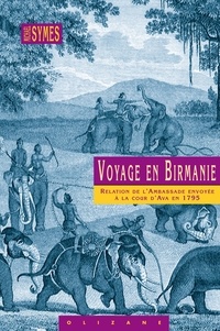 Michael Symes - Voyage En Birmanie. Relation De L'Ambassade Anglaise Envoyee En 1795 Dans Le Royaume D'Ava, Ou L'Empire Des Birmans.