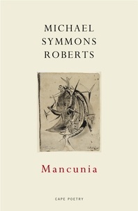 Michael Symmons Roberts - Mancunia.