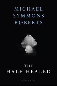 Michael Symmons Roberts - The Half Healed.