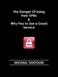 The Danger of Using Free VPNs &amp; Why Pay to Use a Good Service