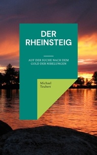 Michael Teubert - Der Rheinsteig - Auf der Suche nach dem Gold der Nibelungen.