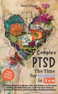  Michael Thompson - Complex PTSD - The Time for Healing is Now: A Comprehensive Guide for Men and Women to Overcome Anxiety, Reclaim Self-Love, and Find Inner Peace in Emotional Recovery and Expanding Healthy Boundaries.