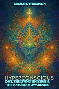 Hyperconcious-DMT, The Living Universe and The Nature of Awareness