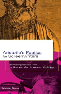 Michael Tierno - Aristotle's Poetics for Screenwriters - Storytelling Secrets from the Greatest Mind in Western Civilization.