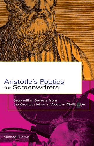 Aristotle's Poetics for Screenwriters. Storytelling Secrets from the Greatest Mind in Western Civilization