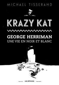 Michael Tisserand - Krazy Kat George Herriman - Une vie en noir et blanc.