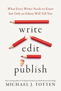 Write, Edit, Publish: What Every Writer Needs to Know but Only an Editor Will Tell You
