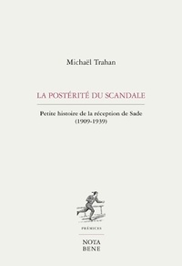 Michaël Trahan - La postérité du scandale - Petite histoire de la réception de Sade (1909-1939).