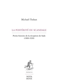 Michaël Trahan - La postérité du scandale - Petite histoire de la réception de Sade (1909-1939).