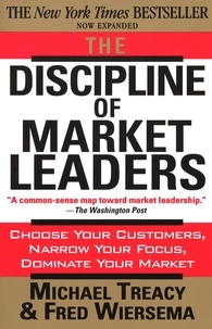 Michael Treacy et Fred Wiersema - The Discipline of Market Leaders - Choose Your Customers, Narrow Your Focus, Dominate Your Market.