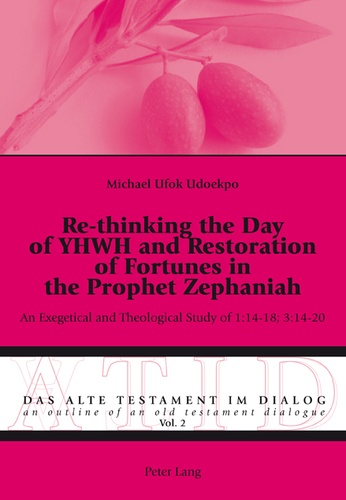Michael Udoekpo - Re-thinking the Day of YHWH and Restoration of Fortunes in the Prophet Zephaniah - An Exegetical and Theological Study of 1:14-18; 3:14-20.