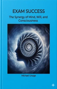 Exam Success: The Synergy of Mind, Will, and Consciousness